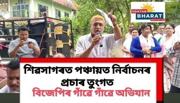 শিৱসাগৰত পঞ্চায়ত নিৰ্বাচনৰ প্ৰচাৰ তুংগত, বিজেপিৰ গাঁৱে গাঁৱে অভিযান