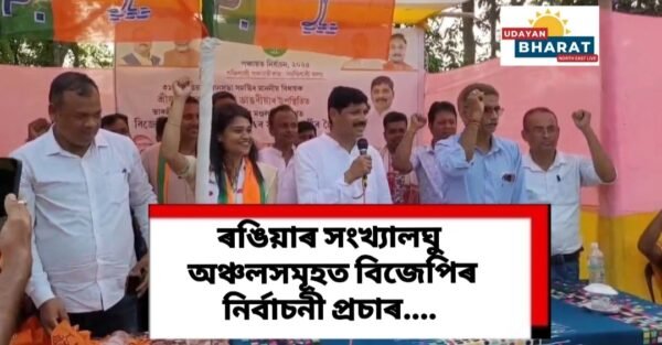 ৰঙিয়াৰ সংখ‍্যালঘু অঞ্চলসমূহত বিজেপিৰ নিৰ্বাচনী প্ৰচাৰ….
