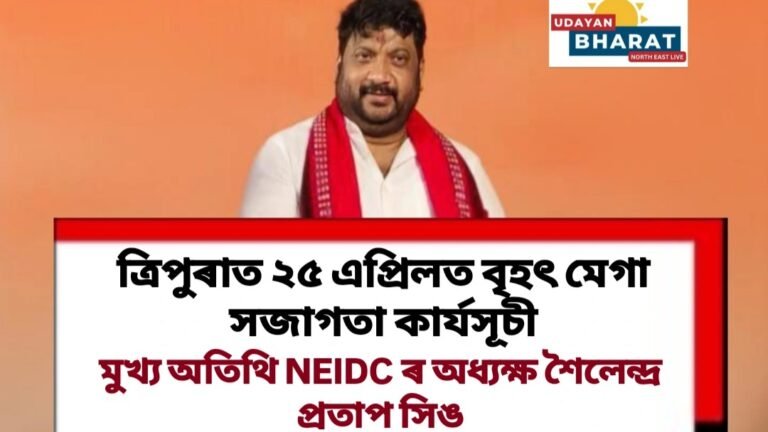 ত্ৰিপুৰাত ২৫ এপ্ৰিলত বিশাল আয়োজনেৰে অনুষ্ঠিত হ’ব বৃহৎ মেগা সজাগতা কাৰ্যসূচী