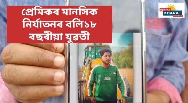 প্ৰেমিকৰ মানসিক নিৰ্যাতনৰ বলি ১৮ বছৰীয়া যুৱতী