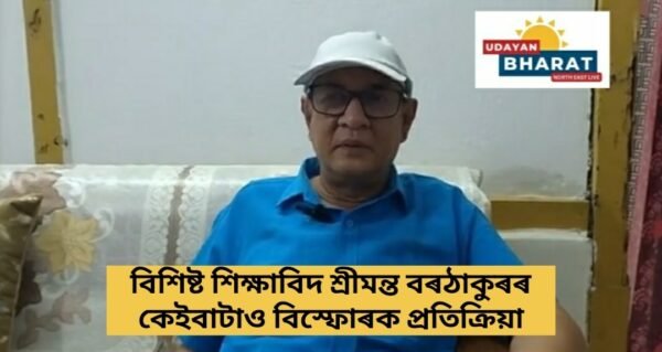 বিশিষ্ট শিক্ষাবিদ শ্ৰীমন্ত বৰঠাকুৰৰ কেইবাটাও বিস্ফোৰক প্ৰতিক্ৰিয়া
